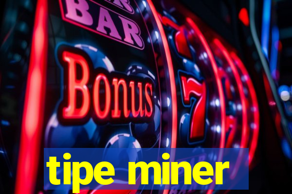 tipe miner