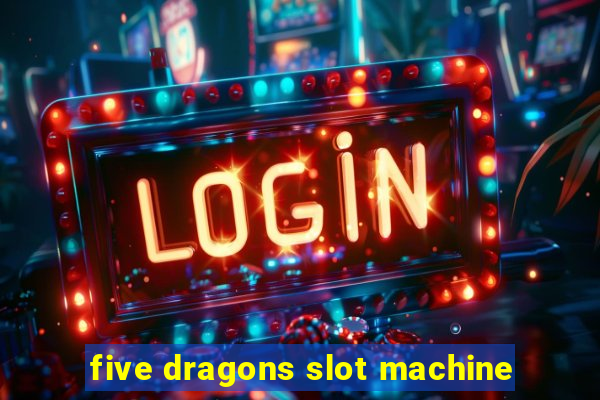 five dragons slot machine