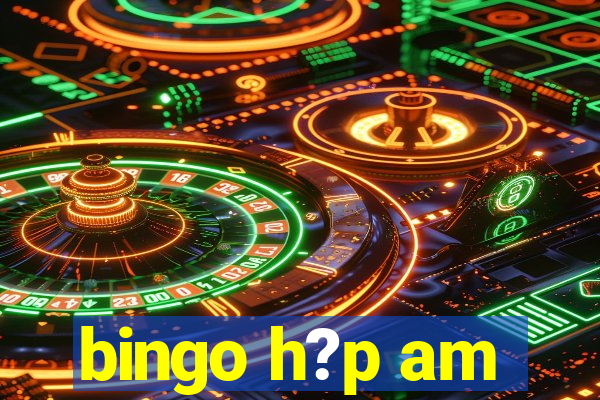 bingo h?p am