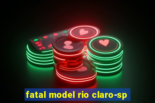 fatal model rio claro-sp