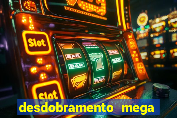 desdobramento mega sena 28 dezenas