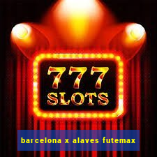 barcelona x alaves futemax