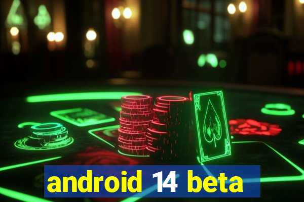 android 14 beta