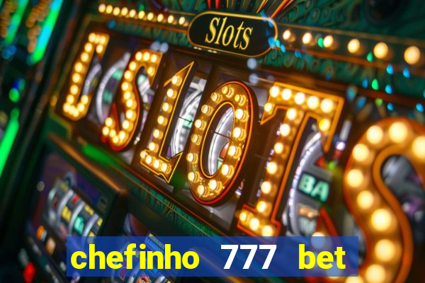 chefinho 777 bet 茅 confi谩vel