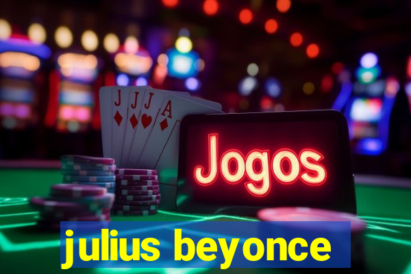 julius beyonce