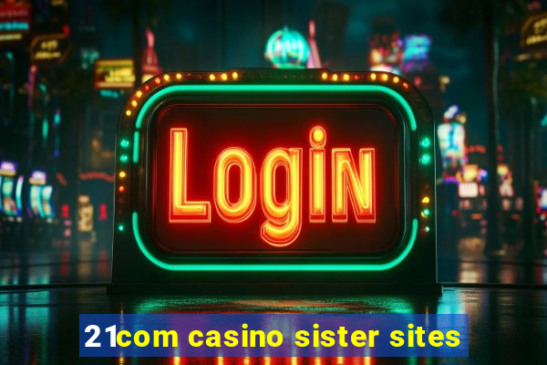 21com casino sister sites