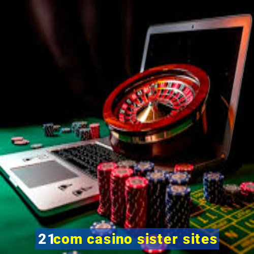 21com casino sister sites