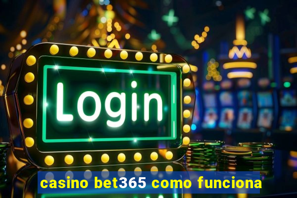 casino bet365 como funciona