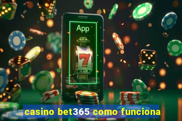 casino bet365 como funciona