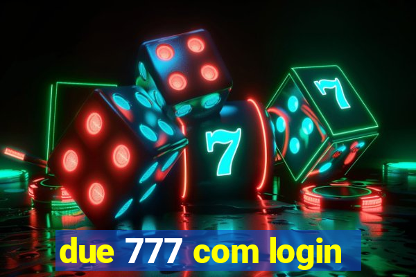 due 777 com login