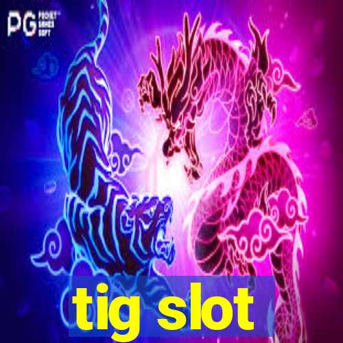 tig slot