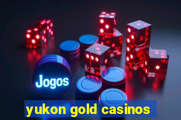 yukon gold casinos