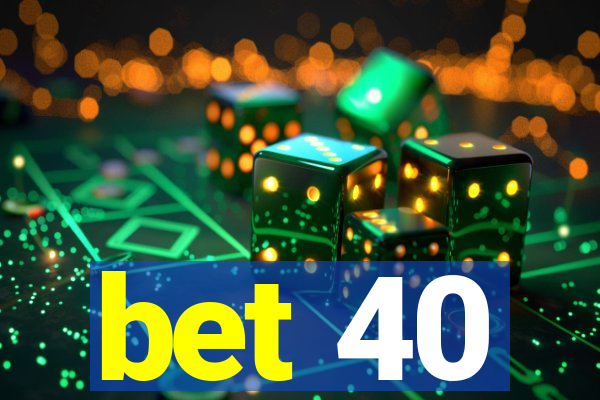 bet 40