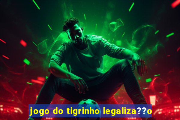 jogo do tigrinho legaliza??o