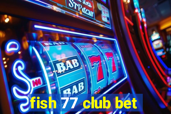 fish 77 club bet