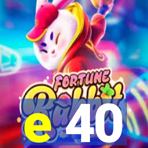 e 40