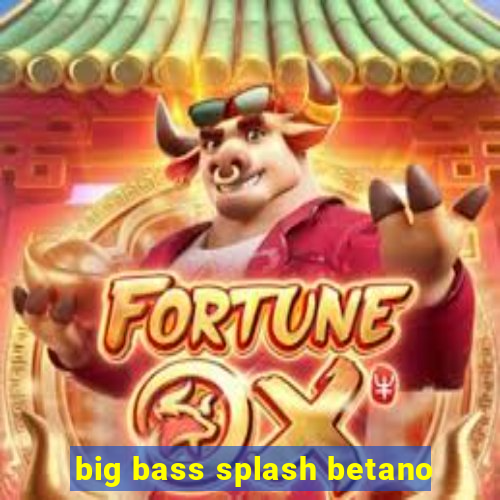 big bass splash betano