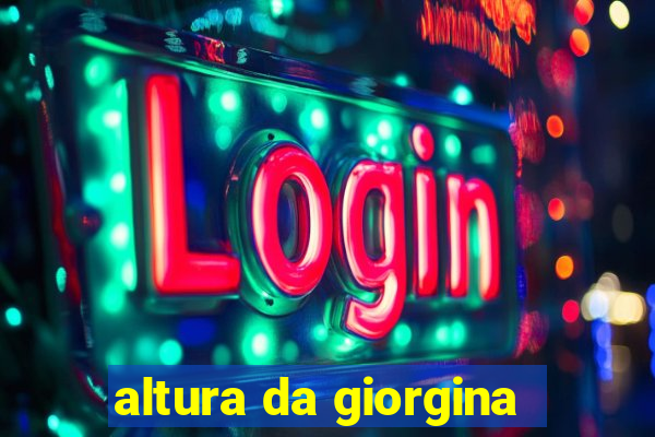 altura da giorgina