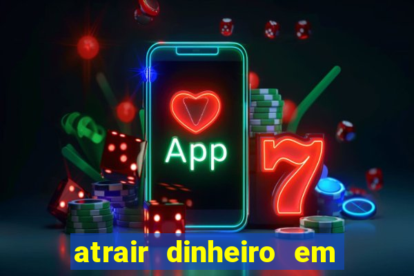 atrair dinheiro em 24 horas