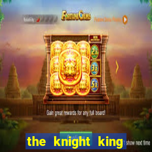 the knight king who returned with gods