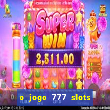 o jogo 777 slots paga mesmo