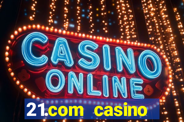 21.com casino online slots machines