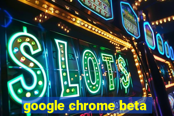 google chrome beta