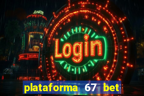 plataforma 67 bet 茅 confi谩vel