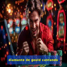 diamante de gould cantando