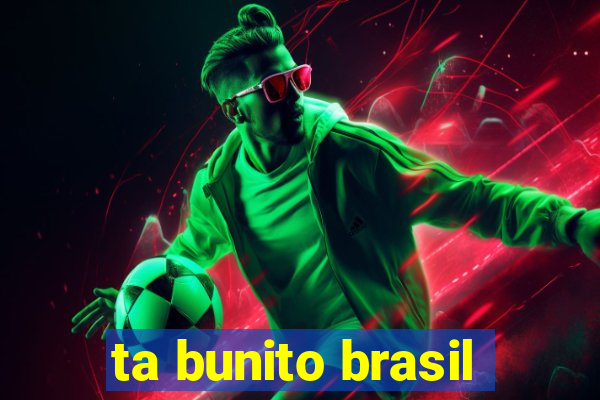 ta bunito brasil