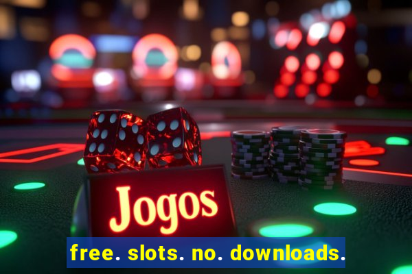 free. slots. no. downloads.