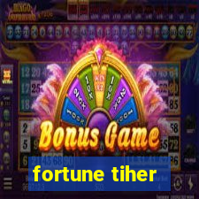 fortune tiher