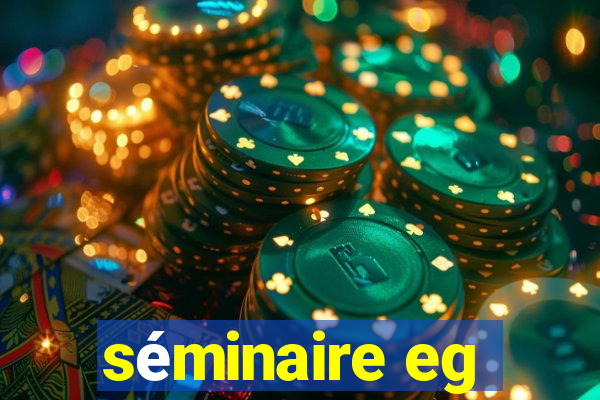 séminaire eg