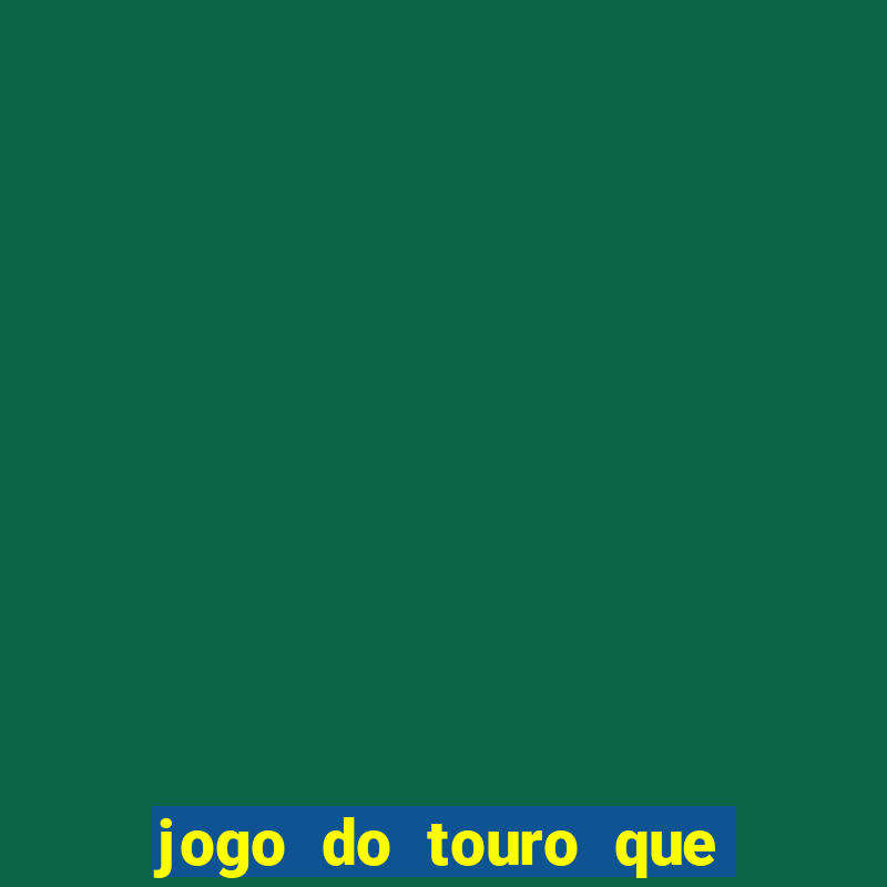 jogo do touro que ganha dinheiro