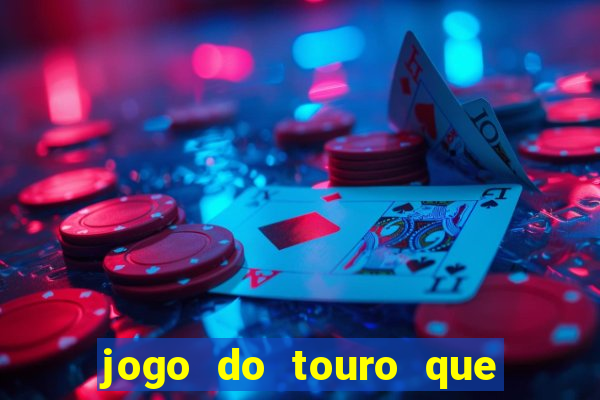 jogo do touro que ganha dinheiro