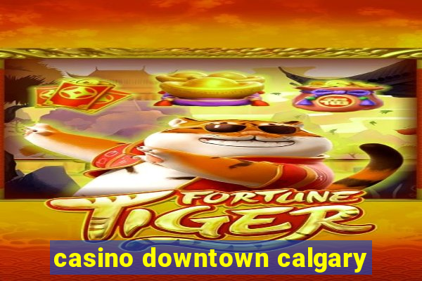 casino downtown calgary