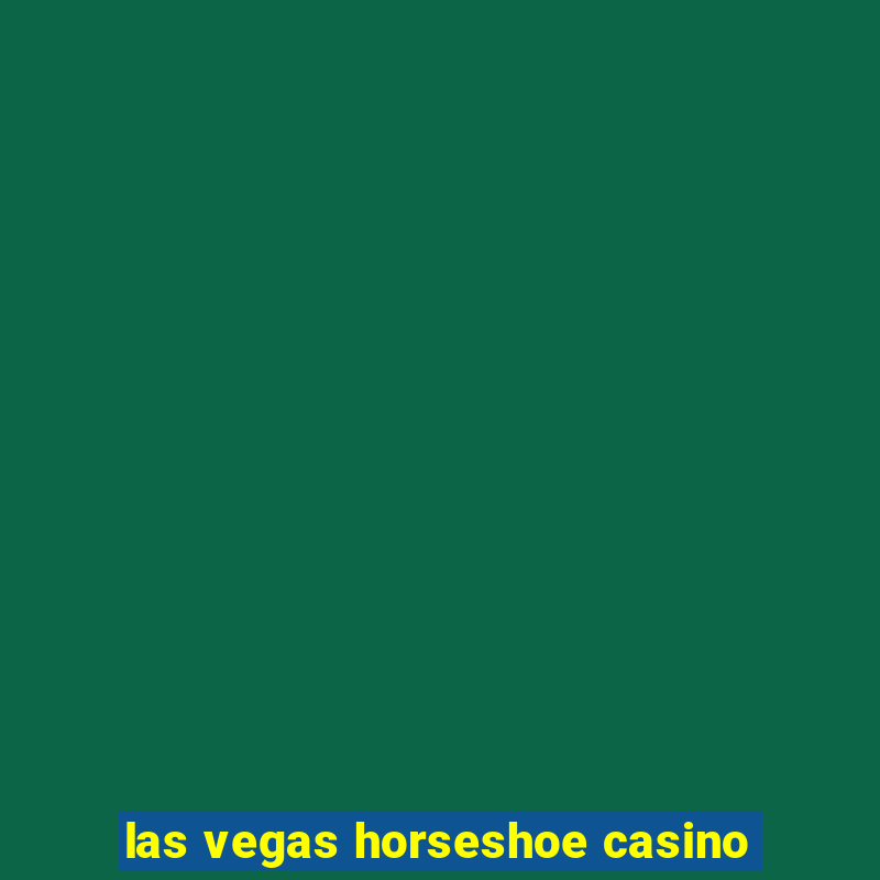 las vegas horseshoe casino