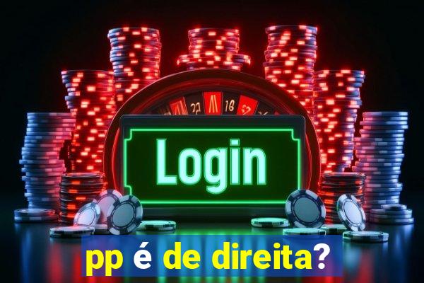 pp é de direita?