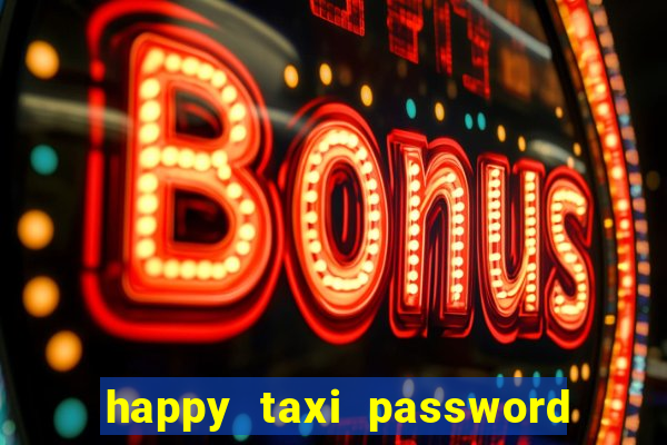 happy taxi password road 96