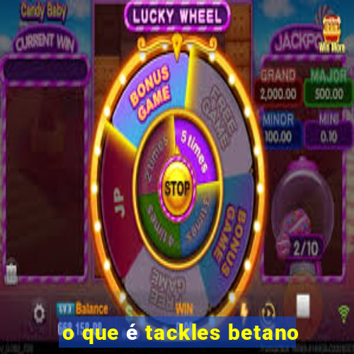 o que é tackles betano