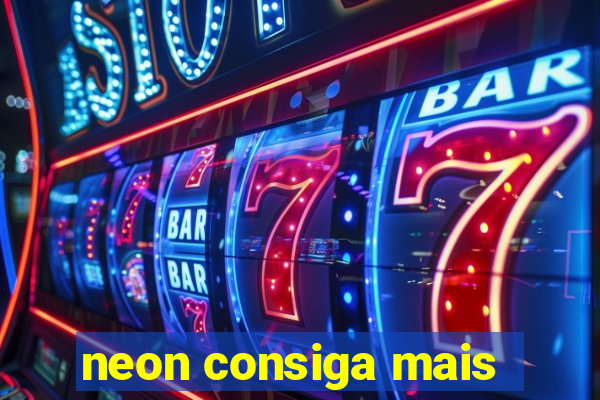 neon consiga mais