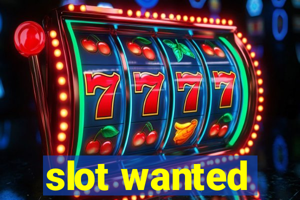 slot wanted