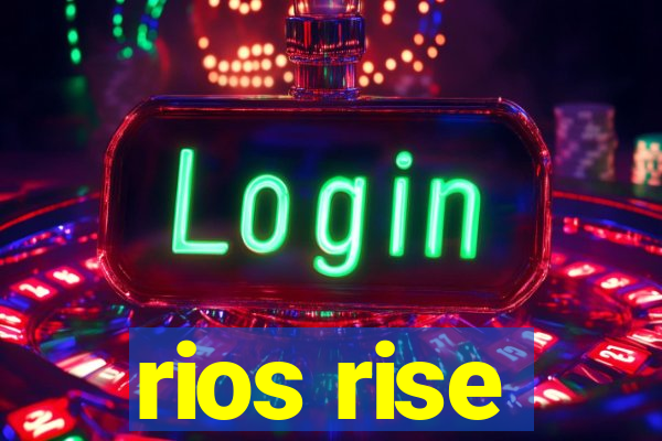 rios rise