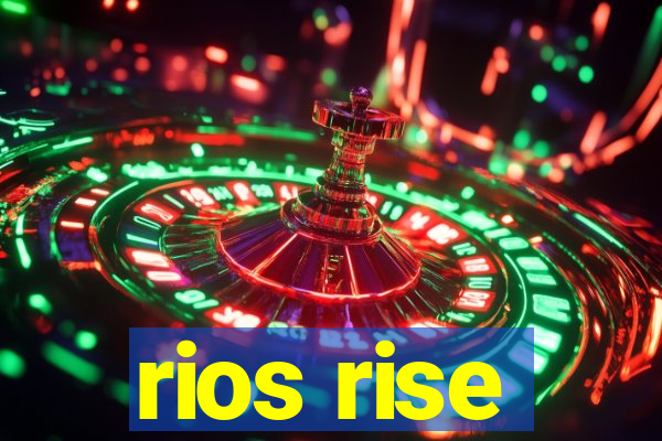 rios rise