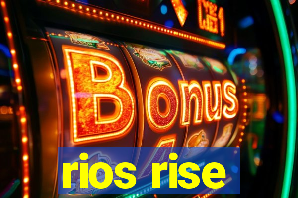 rios rise