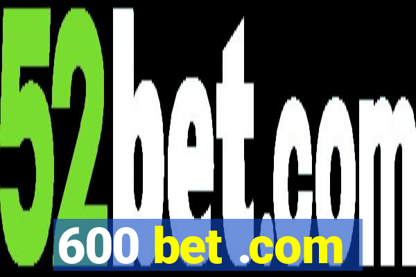 600 bet .com