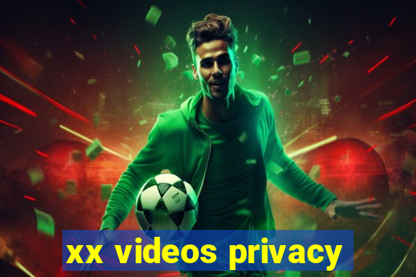 xx videos privacy