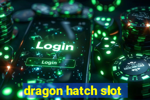 dragon hatch slot