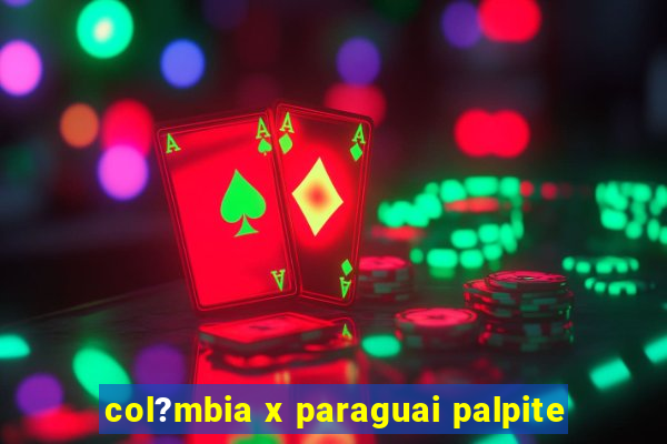 col?mbia x paraguai palpite