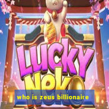 who is zeus billionaire